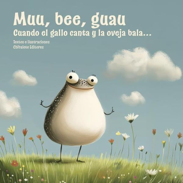 Muu, bee, guau. Cuando el gallo canta y la oveja bala... | Chibalete Editores