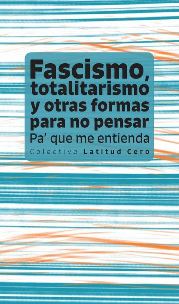 Fascismo, totalitarismo  y otras formas  para no pensar. Pa' que me entienda | Castiblanco , Pérez y otros