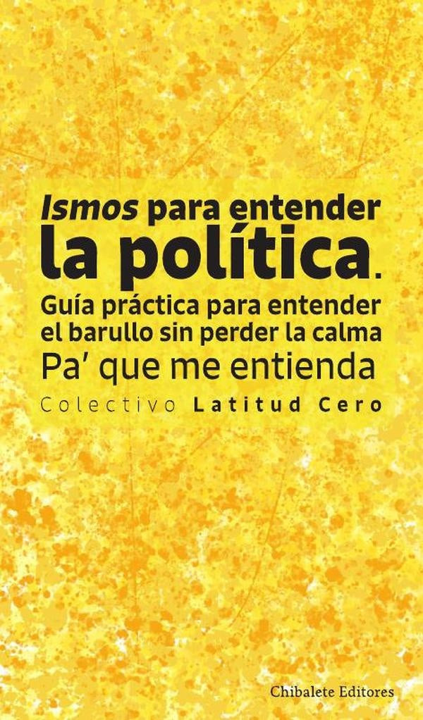 Ismos para entender la política. Guía práctica para entender el barullo sin perder la calma | Castiblanco , Pérez y otros