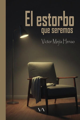El estorbo que seremos | Víctor  Mejía Henao