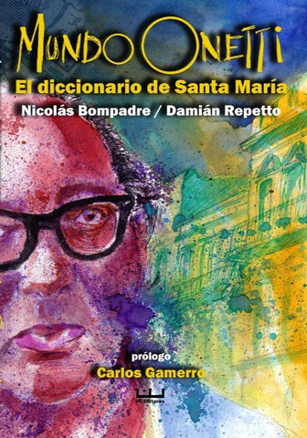 MUNDO ONETTI. EL DICCIONARIO DE SANTA MARIA.. | Nicolás Bompadre