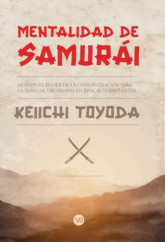 Mentalidad de samuráimushin. El poder de laconcentración para la toma dedecisiones en épocas turbule | KEIICHI TOYODA