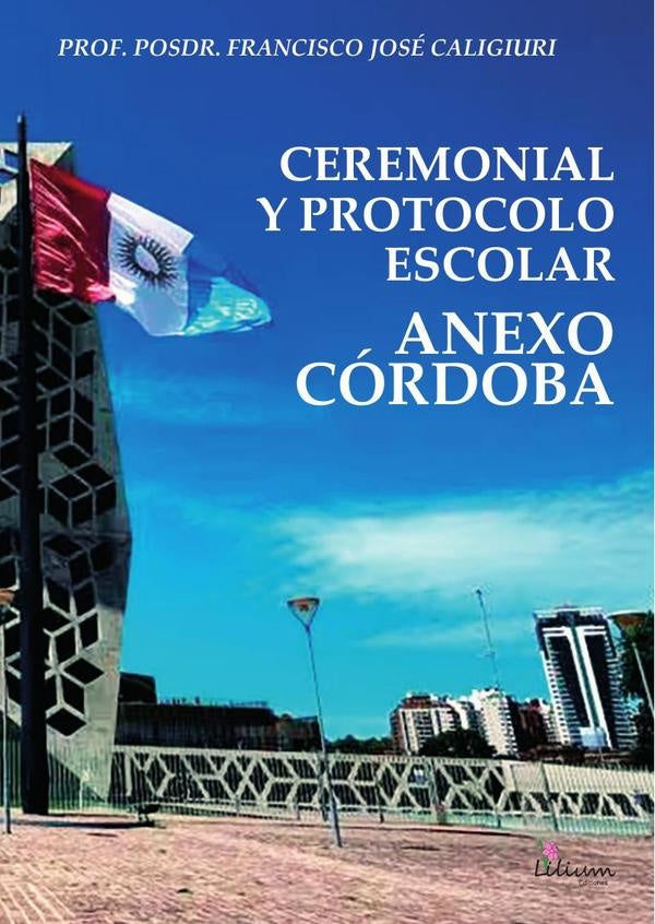 Ceremonial y protocolo escolar : anexo Córdoba | Francisco José Caligiuri