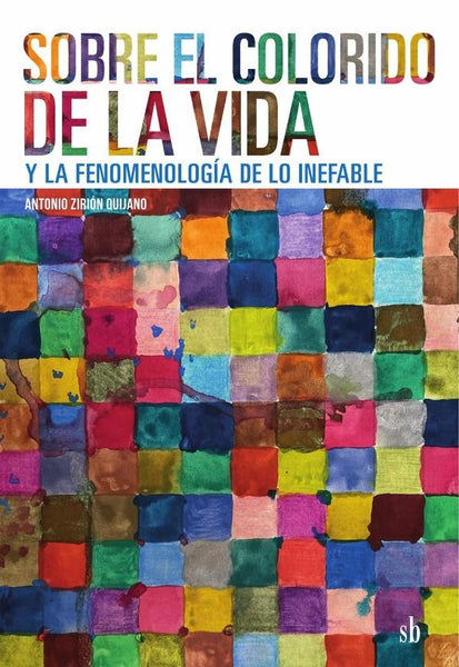 Sobre el colorido de la vida y la fenomenología de lo inefable | Antonio  Zirión Quijano