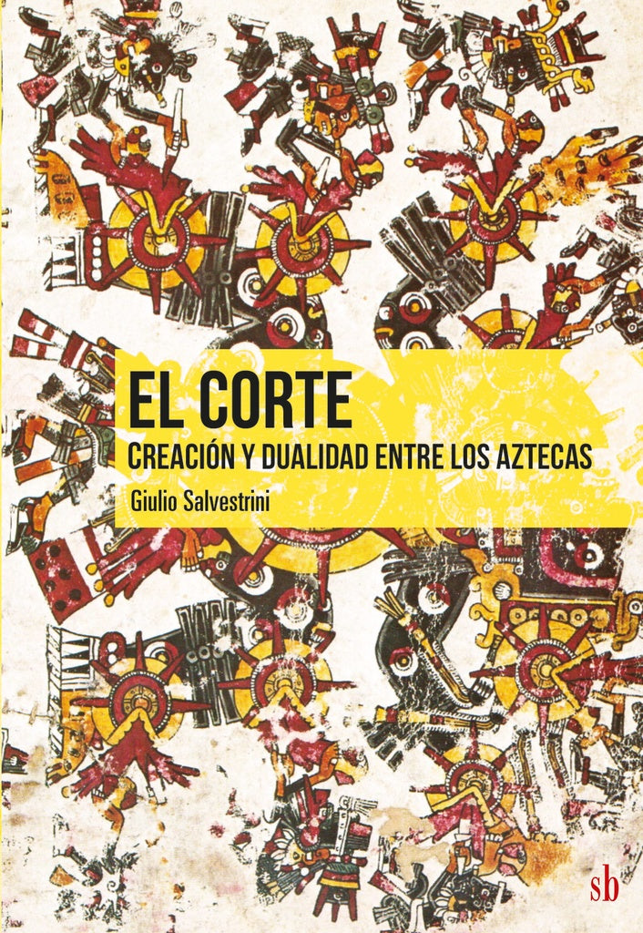 El Corte. Creación y dualidad entre los aztecas | Giulio  Salvestrini