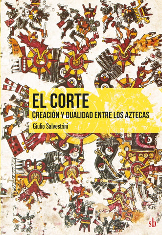 El Corte. Creación y dualidad entre los aztecas | Giulio  Salvestrini