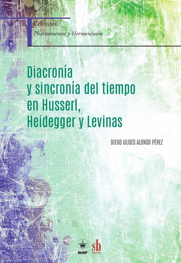 Diacronía y sincronía del tiempo en Husserl, Heidegger y Levinas | Diego Ulises  Alonso Pérez