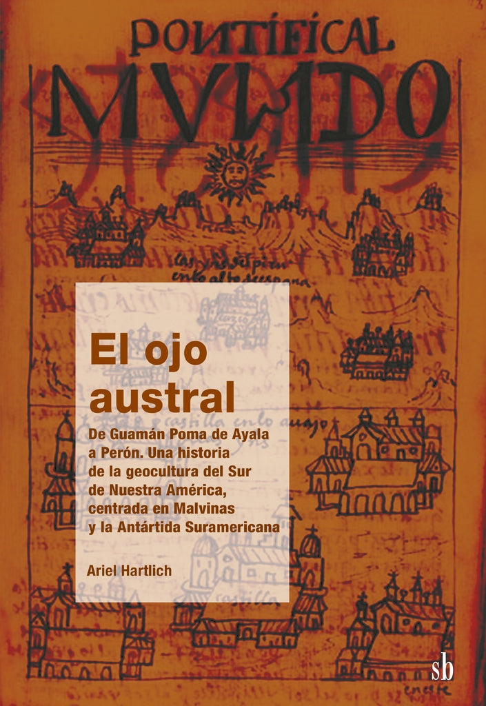 El ojo austral. De Guamán Poma de Ayala a Perón | Ariel Hartlich