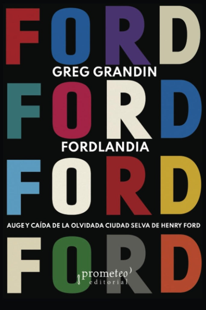 FORDLANDIA. AUGE Y CAÍDA DE LA OLVIDADA CIUDAD SELVA DE HENRY FORD.. | GREG GRANDIN