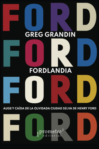 FORDLANDIA. AUGE Y CAÍDA DE LA OLVIDADA CIUDAD SELVA DE HENRY FORD.. | GREG GRANDIN