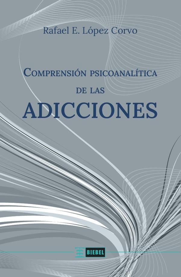 Comprensión psicoanalítica de las adicciones | Rafael E. López-Corvo
