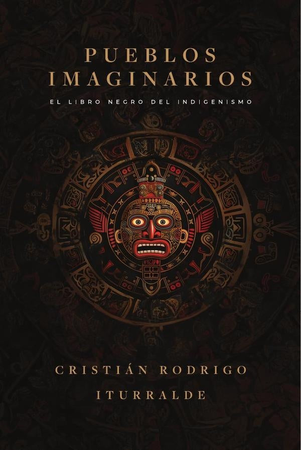 Pueblos imaginarios: El libro negro del indigenismo | Cristián Rodrigo Iturralde