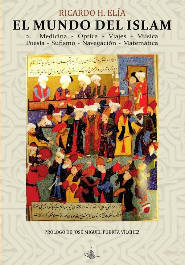 El Mundo del Islam : 2. Medicina, Óptica, Viajes, Música, Poesía Sufismo, Navegación, Matemáticas | Ricardo Horacio Elía