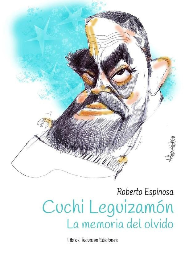 Cuchi Leguizamón. La memoria del olvido | Roberto Espinosa