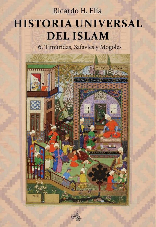Historia Universal del Islam. Tomo 6 | Ricardo Horacio Elía