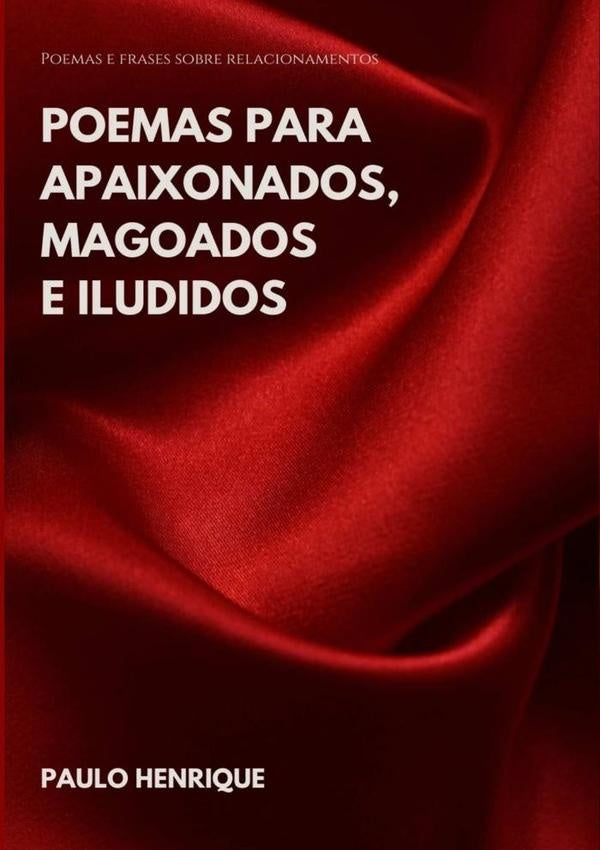 Poemas Para Apaixonados, Magoados E Iludidos | Paulo Henrique