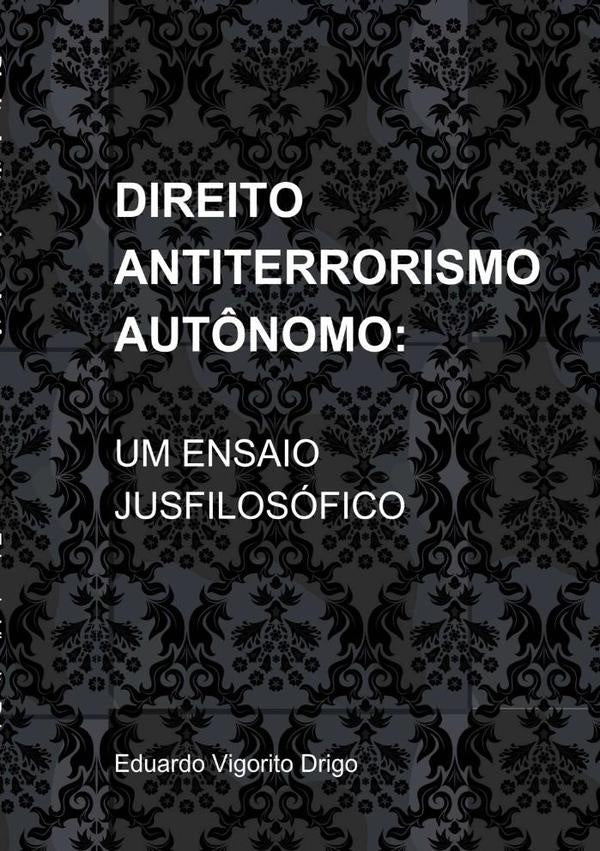 Direito Antiterrorismo Autônomo: Um Ensaio Jusfilosófico | Eduardo Hatt Gaisla Vigorito Drigo