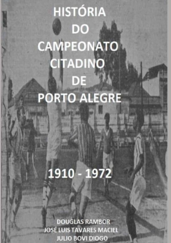 História Do Campeonato Citadino De Porto Alegre 1910 - 1972 | José Luis Tavares Maciel Douglas Rambor Bovi D...