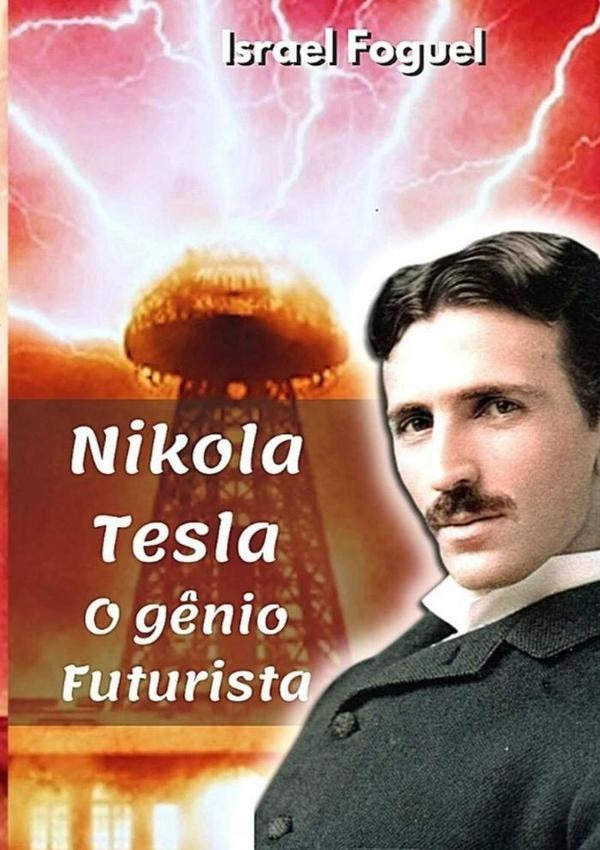 Nikola Tesla: O Gênio Futurista | Israel Foguel