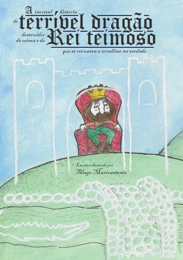 A Incrível História Do Terrível Dragão Destruidor De Reinos E Do Rei Teimoso Que Se Recusava A Acred | Thiago Marcoantonio