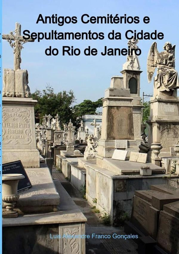 Antigos Cemitérios E Sepultamentos Da Cidade Do Rio De Janeiro | Luis Alexandre Franco Gonçales