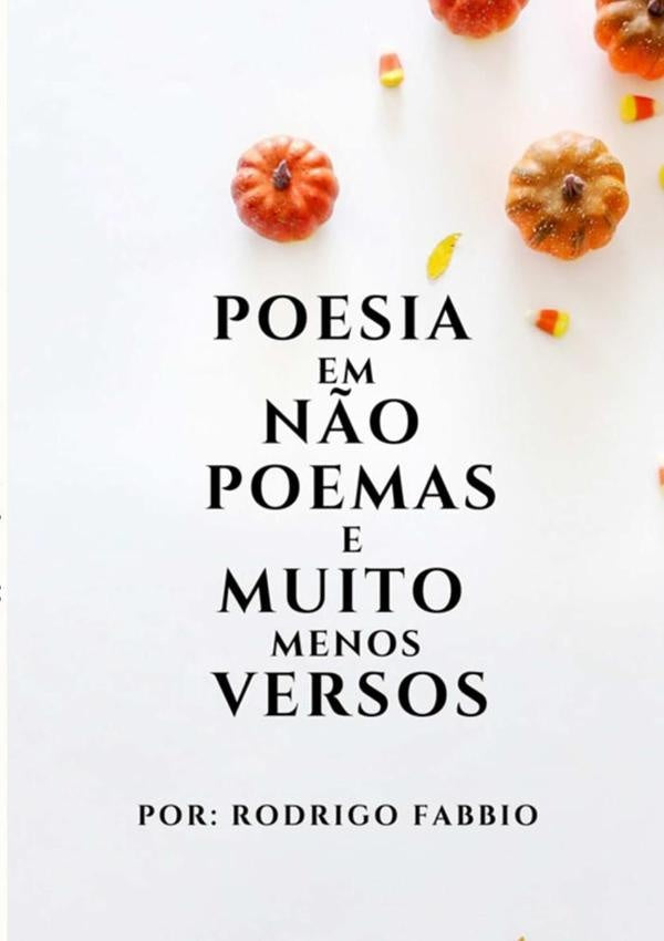 Poesia Em Não Poemas E Muito Menos Versos | Rodrigo Fabbio