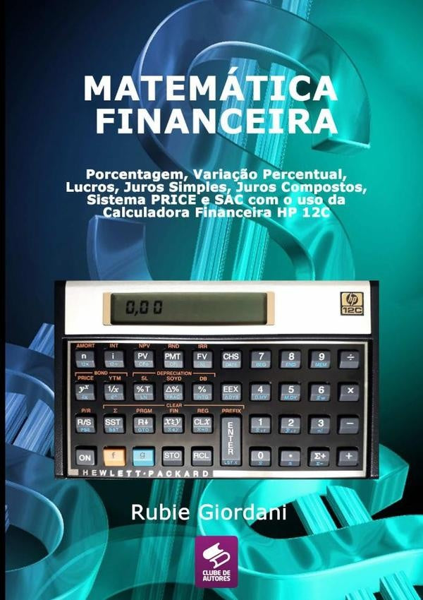 Matemática Financeira: Porcentagem, Variação Percentual, Lucros, Juros Simples, Juros Compostos, Sis | Rubie José Giordani