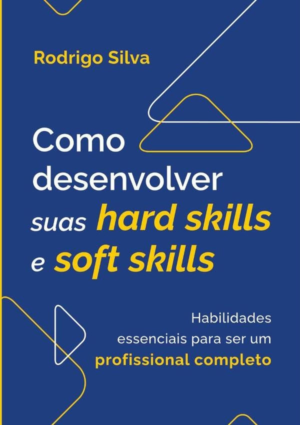 Como Desenvolver Suas Hard Skills E Soft Skills | Rodrigo Silva Santana