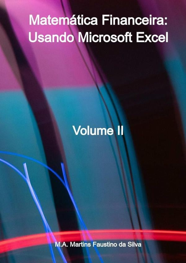 Matemática Financeira: Usando Microsoft Excel | M.a. Martins Faustino Da Silva