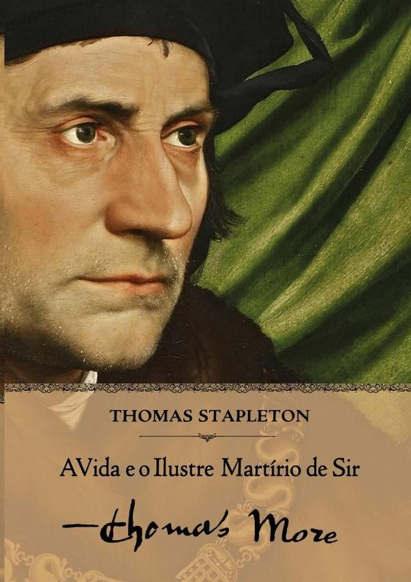A Vida E O Ilustre Martírio De Sir Thomas More | Thomas Stapleton