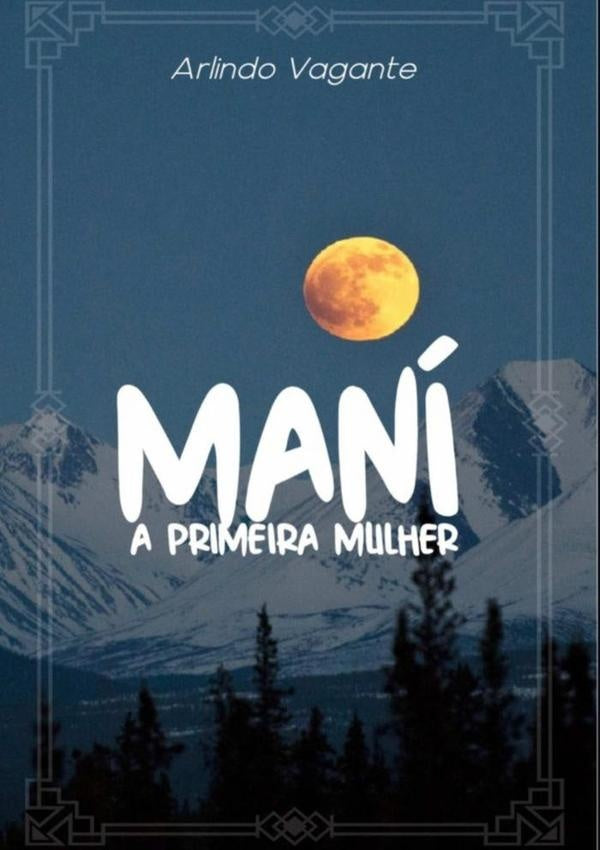 Maní, A Primeira Mulher | Arlindo Moreira De Sousa