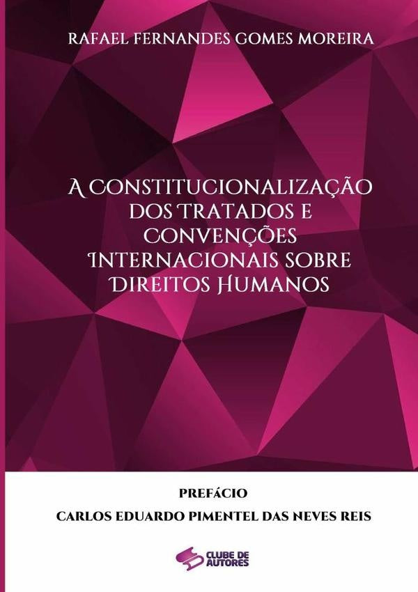 A Constitucionalização Dos Tratados E Convenções Internacionais Sobre Direitos Humanos | Fernandes Gomes Moreira, Rafael Fernandes