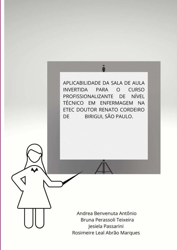 Aplicabilidade Da Sala De Aula Invertida Para O Curso Profissionalizante De Nível Técnico Em Enferma | Andrea rosimeire Leal Abrão Marques jesiela Pa...
