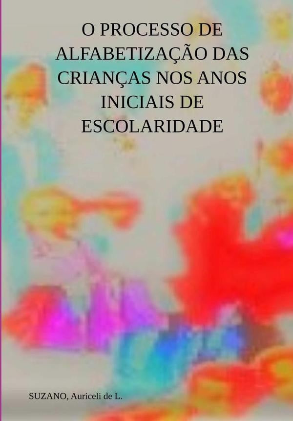 O Processo De Alfabetização Das Crianças Nos Anos Iniciais De Escolaridade | Suzano Auriceli De L.