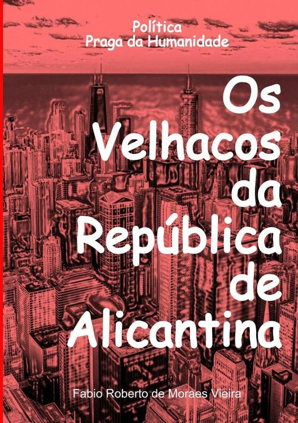 Os Velhacos Da República De Alicantina | Fabio Roberto De Moraes Vieira
