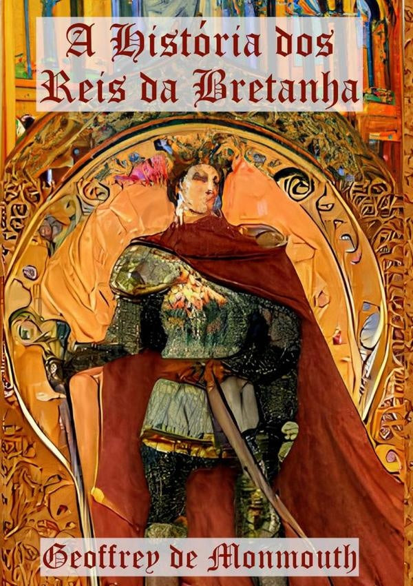 A História Dos Reis Da Bretanha | Geoffrey De Monmouth