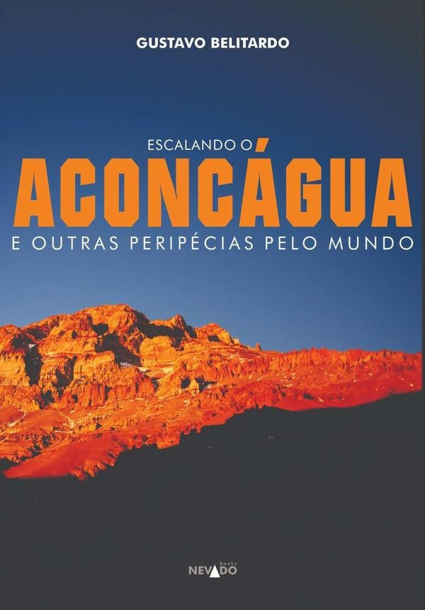 Escalando O Aconcágua E Outras Peripécias Pelo Mundo | Gustavo Belitardo