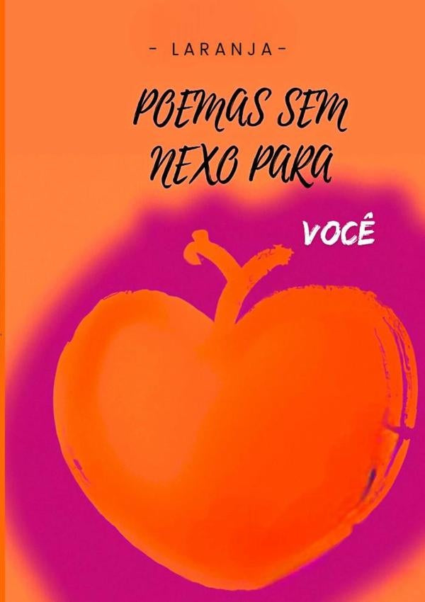 Poemas Sem Nexo Para Você | Laranja