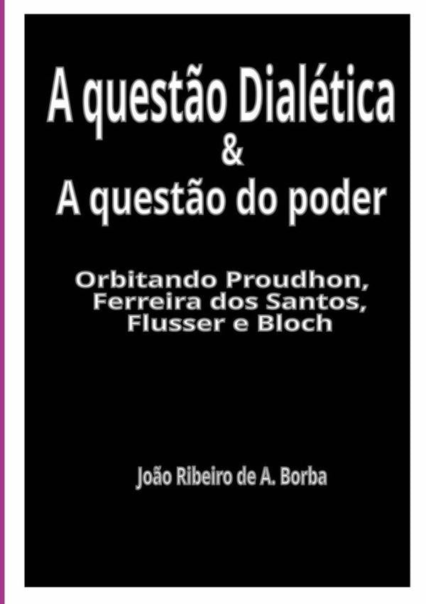 A Questão Dialética & A Questão Do Poder | João Ribeiro De A. Borba, Ribeiro De A. Borba