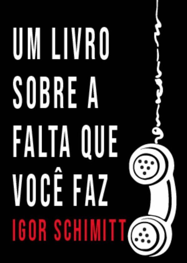 Um Livro Sobre A Falta Que Você Faz | Igor Gonzaga Schimitt