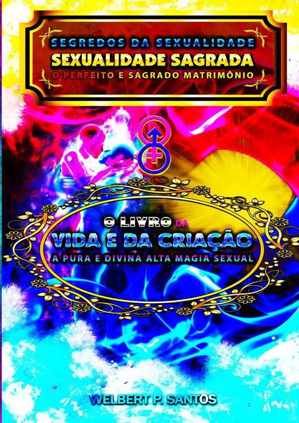 Livro Segredos Da Sexualidade - Sexualidade Sagrada: O Perfeito E Sagrado Matrimônio | Welbert Pereira Dos Santos