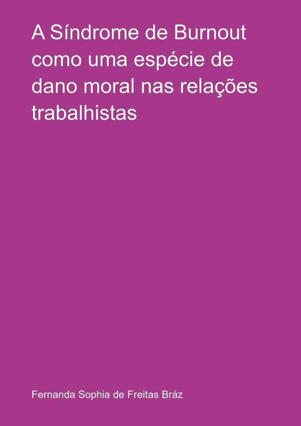 A Síndrome De Burnout Como Uma Espécie De Dano Moral Nas Relações Trabalhistas | Fernanda Sophia De Freitas Bráz