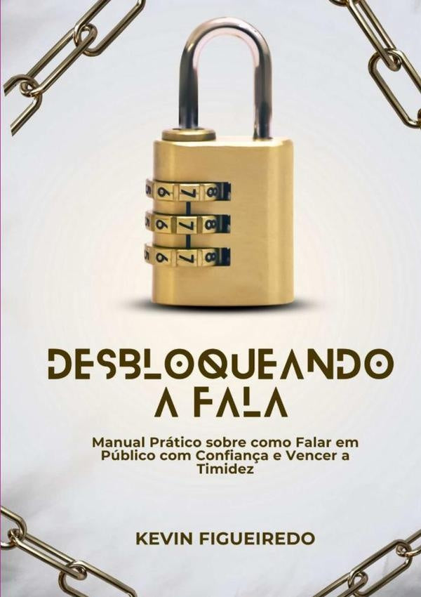 Desbloqueando A Fala - Manual Prático Sobre Como Falar Em Público Com Confiança E Vencer A Timidez? | Kevin Figueiredo