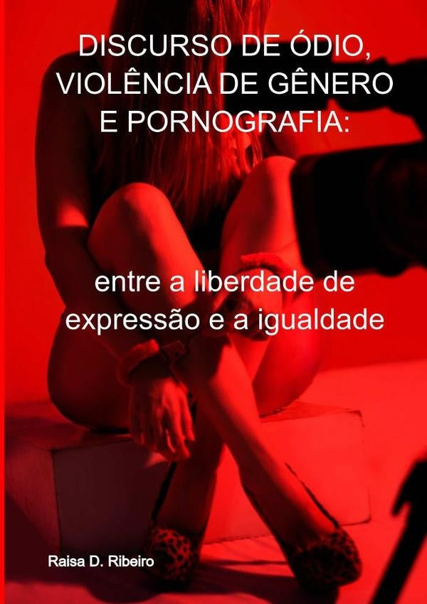 Discurso De Ódio, Violência De Gênero E Pornografia: | Raisa D. Ribeiro