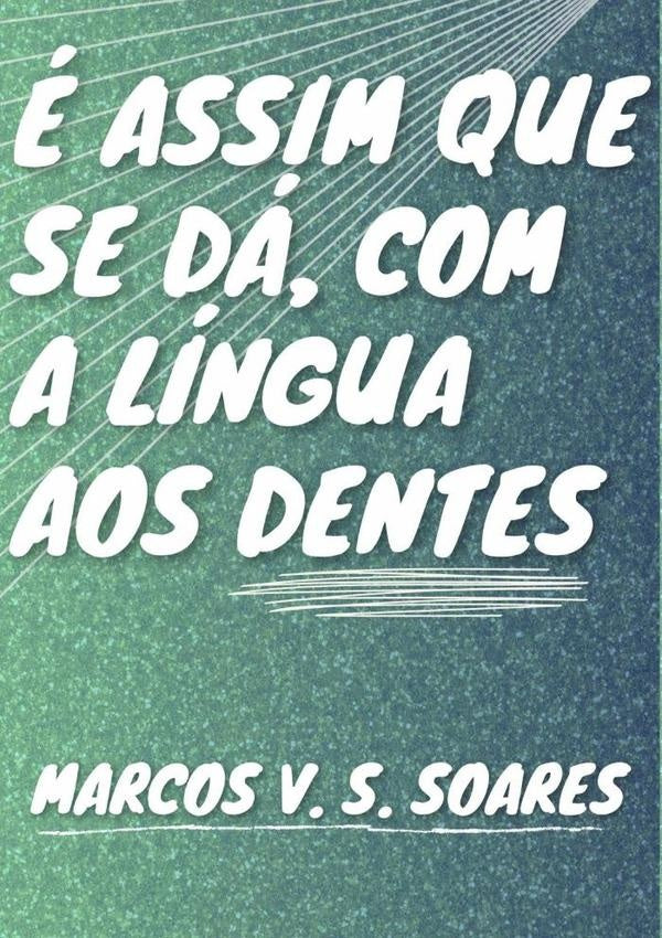 É Assim Que Se Dá Com A Língua Aos Dentes | Marcos V. S. Soares