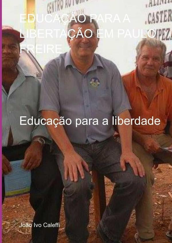 Educação Para A Libertação Em Paulo Freire | João Ivo Caleffi