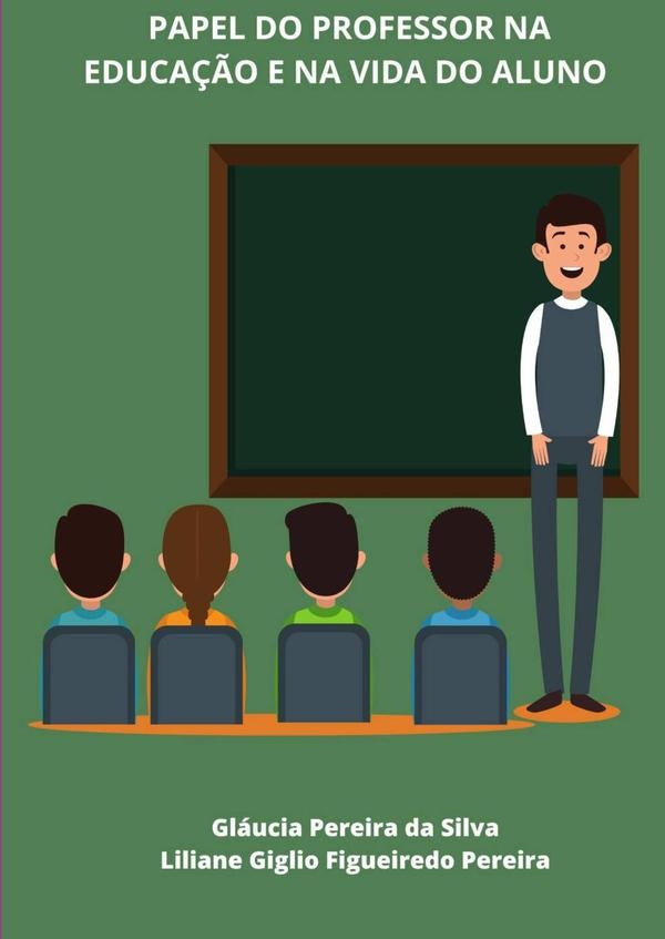 Papel Do Professor Na Educação E Na Vida Do Aluno | Gláucia liliane Giglio Figueiredo Pereira Pere...