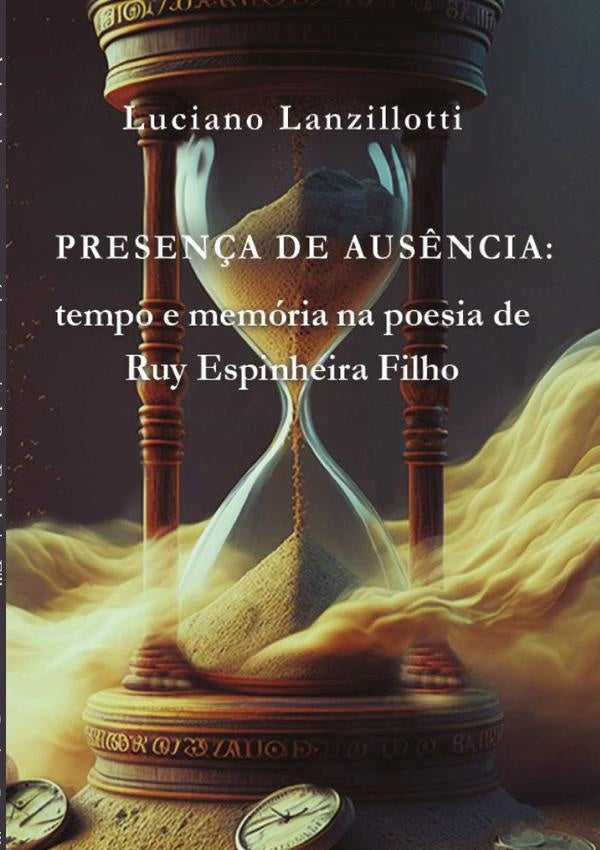 Presença De Ausência: Tempo E Memória Na Poesia De Ruy Espinheira Filho | Luciano Lanzillotti
