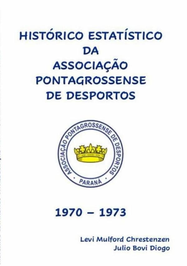 Histórico Estatístico Da Associação Pontagrossense De Desportos 1970 - 1973 | Julio Bovi Diogo