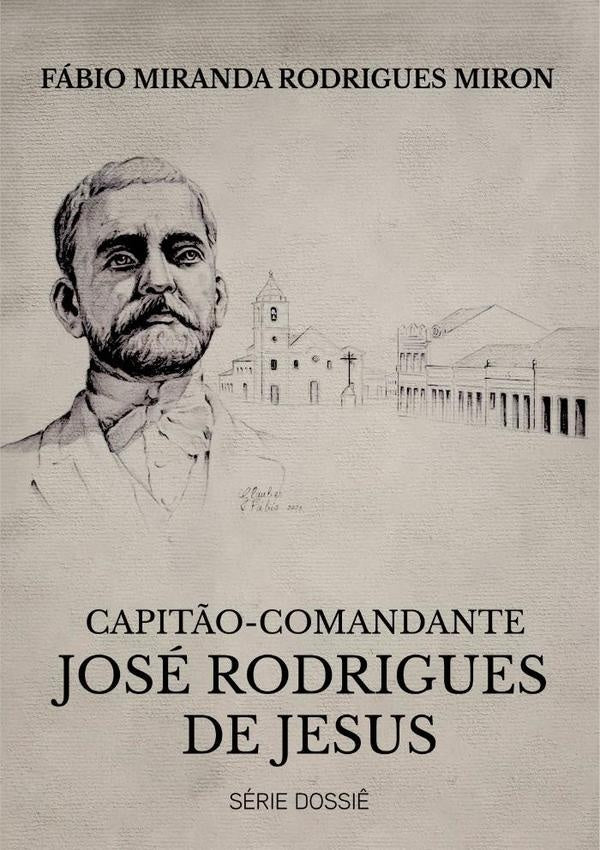 Capitão-comandante José Rodrigues De Jesus | Fábio Miranda Rodrigues Miron